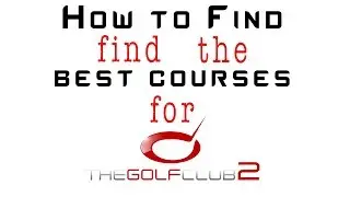 The Golf Club 2 - How To Find The Best Courses In The Game