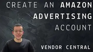 How to open an Amazon Advertising account - Vendor Central Guide 2026