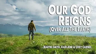 Our God Reigns (Over All the Earth) | Martin Smith, Kari Jobe & Cody Carnes (Worship Lyric Video)
