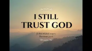 I Still Trust God Jeremiah 17: 5-7  #Multiplying #BeFruitful #Grace #FaithEqualsConsistency