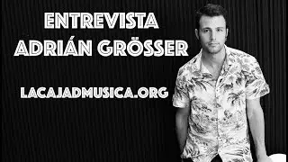 LACAJADMUSICA.ORG | ENTREVISTA ADRI&Aacute;N GR&Ouml;SSER |  SEPTIEMBRE 2016