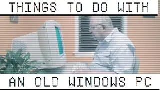 Things to DO with an OLD WINDOWS PC