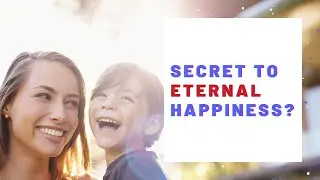 What Is The Secret To Eternal Happiness?  18 Affirmations For Discovering True Happiness and Joy!