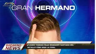 &iquest;Cu&aacute;ndo termina Gran Hermano?: Santiago del  detall&oacute; c&oacute;mo ser&aacute; la final