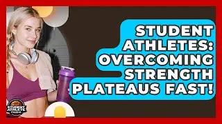 Student Athletes: Overcoming Strength Plateaus Fast! - Student Athlete Central