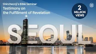 [Seoul] &lsquo;Testimony on the Fulfillment of Revelation&rsquo; Shincheonji's Bible Seminar