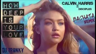 Calvin Harris - How deep is your love (Bachata Remix by DJ Tronky)