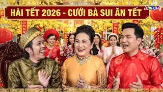 Phim HÀI TẾT HOÀI LINH 2026 | CƯỚI BÀ SUI ĂN TẾT | Phim Tết 2026 | HÀI TẾT 2026
