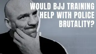 Would BJJ training help with police brutality?