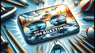 🕶️ Best Polarized Sunglasses for Boating | Sail in Style with Enhanced Glare Protection 🚤🕶️