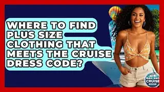 Where To Find Plus Size Clothing That Meets The Cruise Dress Code? - The Rail and Cruise Experts