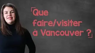 Listening Comprehension - Que faire et visiter &agrave; Vancouver ? - B1/B2