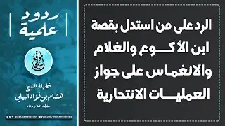 الرد على من استدل بقصة ابن الاكوغ والغلام والانغماس على جواز العمليات الانتحارية #الشيخ_هشام_البيلي