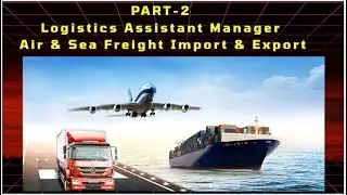 PART-2 Logistics Assistant Manager Air & Sea Freight Import & Export