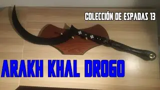 Colecci&oacute;n Armas Frikis#13#: ARAKH KHAL DROGO.