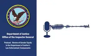 Podcast: Review of Gender Equity in the Department of Justice&rsquo;s Law Enforcement Components