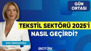 Tekstil Sektörü 2025'i Nasıl Geçirdi? | Fikret Kileci | Ahu Orakçıoğlu | Gün Ortası