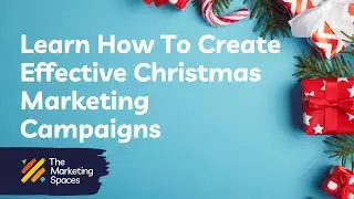 Learn How To Create Effective Christmas Marketing Campaigns