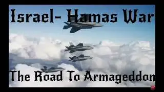Israel-Hamas War..The Road To Armageddon Part-67