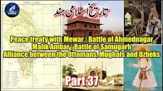 Part 37 - Peace Treaty with Mewar | Battle of Ahmednagar | Malik Ambar | Battle of Samugarh