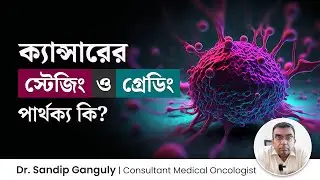 ক্যান্সারের স্টেজিং ও গ্রেডিং এর পার্থক্য কি? Difference Between Cancer Staging & Cancer Grading