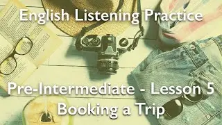 Booking a Trip - Travel English Listening Practice & Pronunciation Lesson - Pre-Int