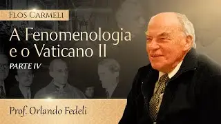 A Fenomenologia e o Vaticano II (parte IV) - prof. Orlando Fedeli (Legendado)