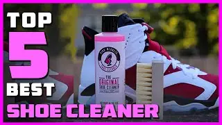 Top 5 Best Shoe Cleaners Review in 2023