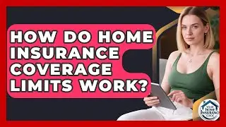 How Do Home Insurance Coverage Limits Work? - Your Home Insurance Guide