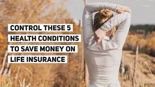 Control These 5 Health Conditions to Save Money on Life Insurance