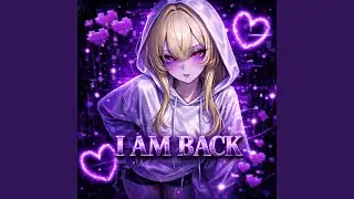 I am back (Slowed)