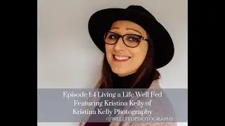 Living a Life Well Fed Episode 1:4 Kristina Kelly of Kristina Kelly Photography