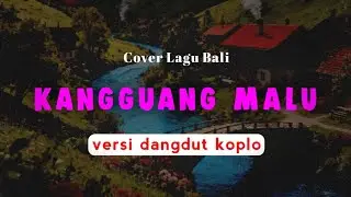 Kangguang malu - Bayu KW | Versi Dangdut Koplo | Lagu Bali Terbaru