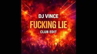DJ VINCE - F*cking Lie [Club Edit]