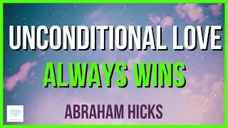 UNCONDITIONAL LOVE ALWAYS WINS  | ABRAHAM HICKS | ABRAHAM HICKS 2022