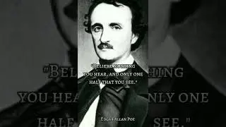 Believe nothing you gear, and only one half that you see - Edgar Allan Poe Quotes