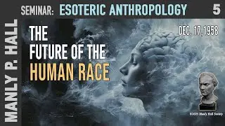 MPH Seminar | Esoteric Anthropology 5: Future of the Human Race