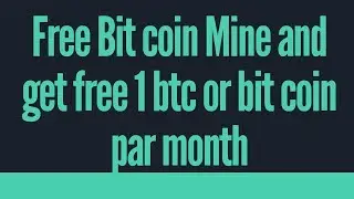Free Bit coin Mine and get free 1 btc or bitcoin par month 100% payment prove