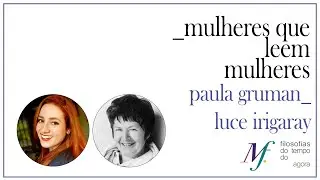Paula Gruman l&ecirc; Luce Irigaray: Mulheres que leem mulheres