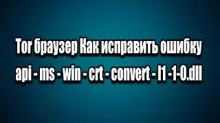 Tor Browser Won't Start: How to Fix the api-ms-win-crt-convert-l1-1-0.dll Error