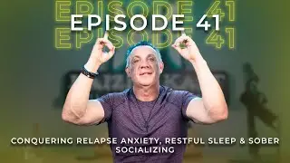 Episode 41: Conquering Relapse Anxiety, Restful Sleep & Sober Socializing