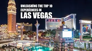 Las Vegas Vibes: Unleashing the Top 10 Experiences in Sin City