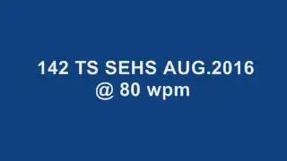 142 TS SEHS AUGUST 2016 @ 80 WPM