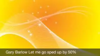 Gary Barlow let me go sped up by 50%