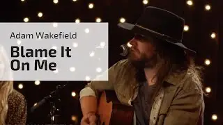ADAM WAKEFIELD | Blame It On Me