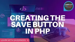 CREATING THE SAVE BUTTON IN PHP