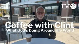 Coffee With Clint: What God's Doing Around the World