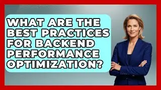 What Are the Best Practices for Backend Performance Optimization? - Server Logic Simplified