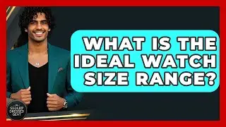 What Is The Ideal Watch Size Range? - The Sharp Dressed Gent