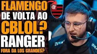 FLAMENGO de VOLTA ao CBLOL? RANGER e NETUNO Fora da LOS GRANDES? SAIBA TUDO!